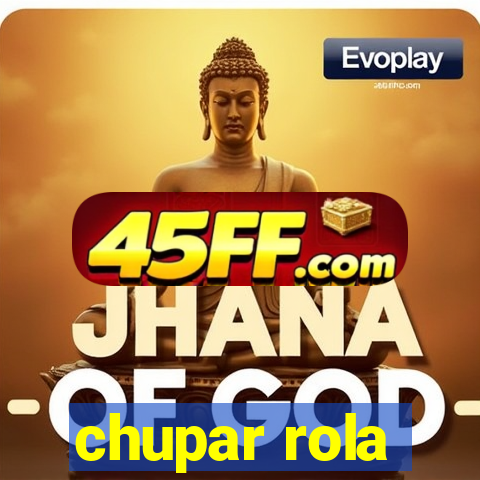 chupar rola